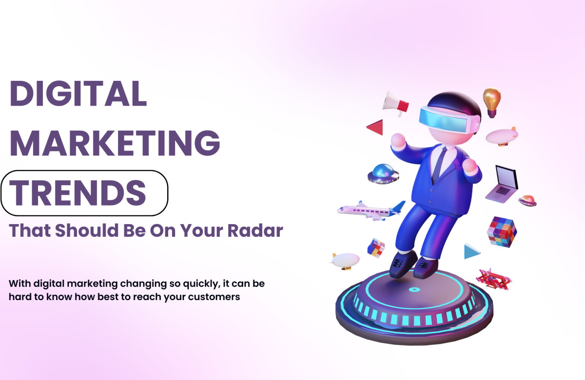 Digital Marketing Trends That Should Be On Your Radar