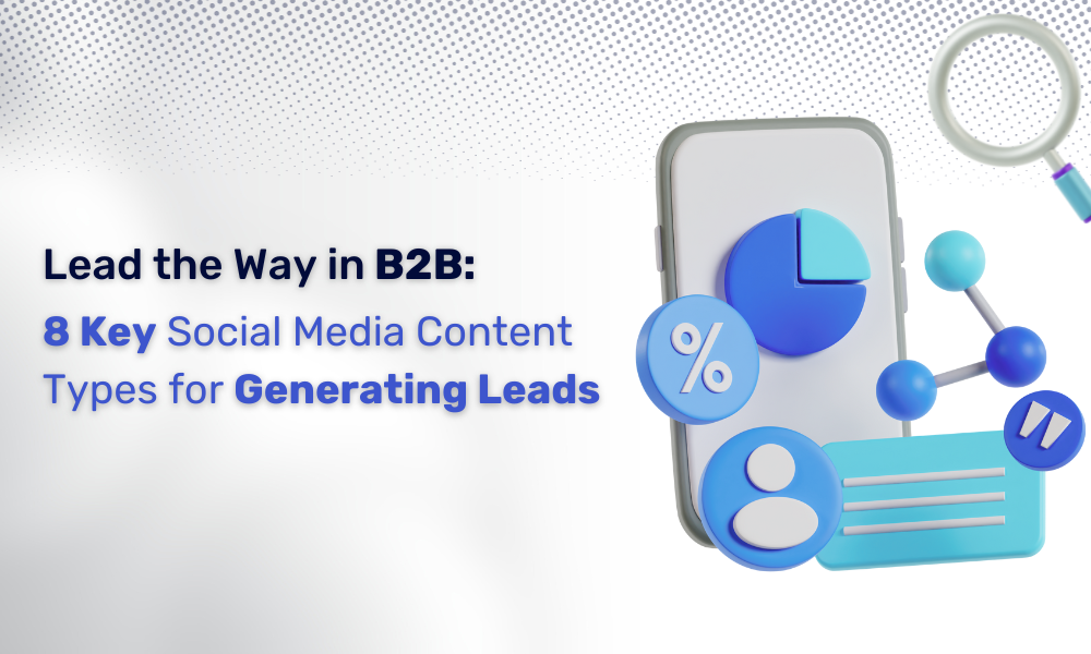 Lead the Way in B2B: 8 Key Social Media Content Types for Generating Leads