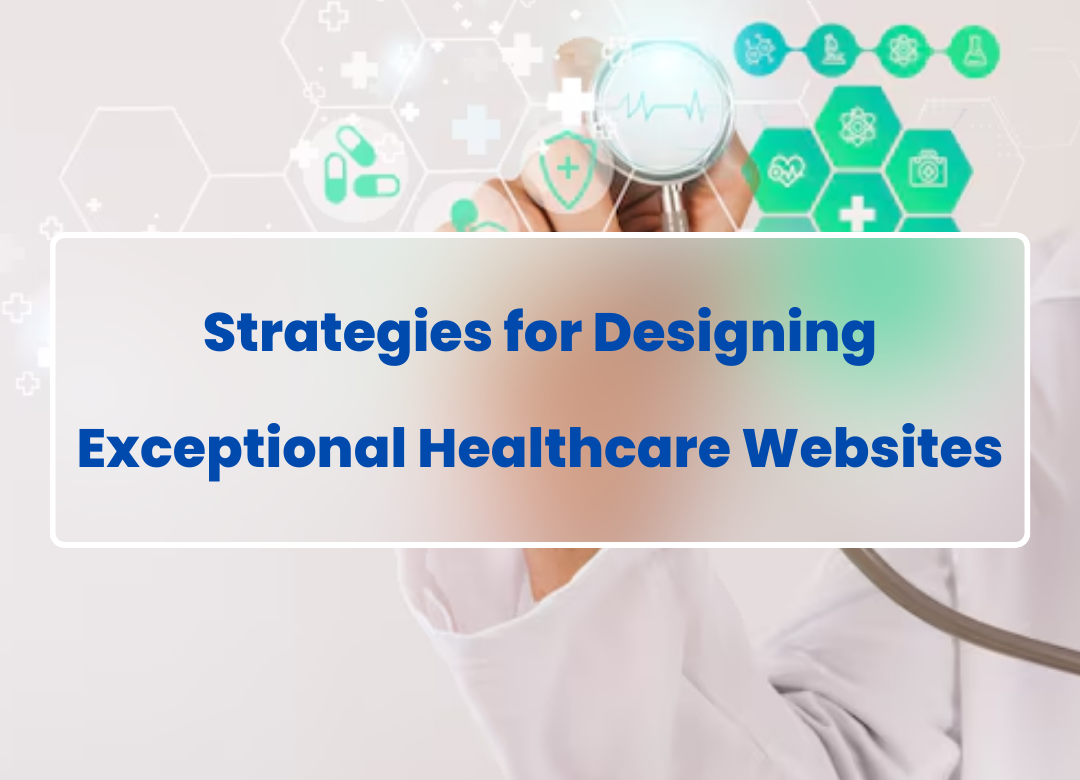 Strategies for Designing Exceptional Healthcare Websites