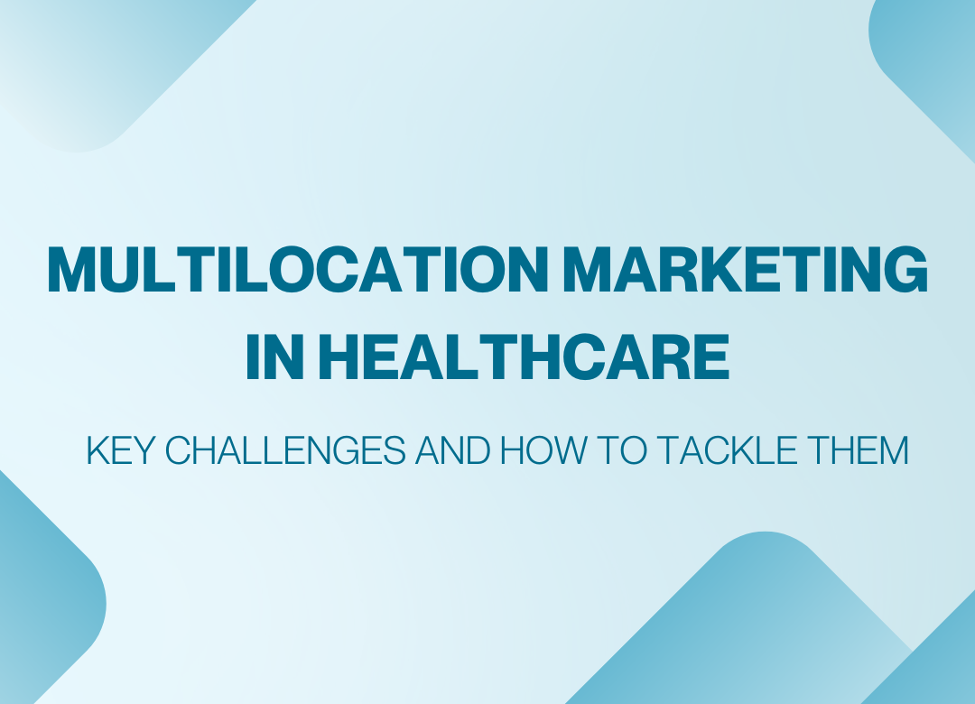 Multilocation Healthcare Marketing: Challenges & Solutions