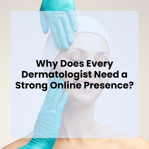 Why Does Every Dermatologist Need a Strong Online Presence?